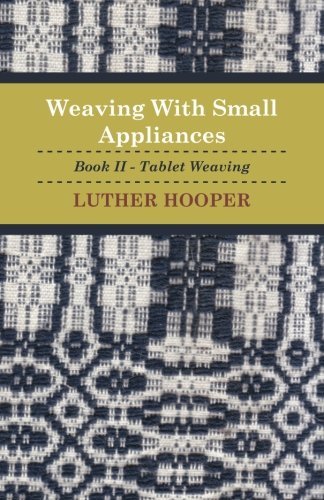 Weaving With Small Appliances – Book II – Tablet Weaving